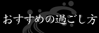 おすすめの過ごし方